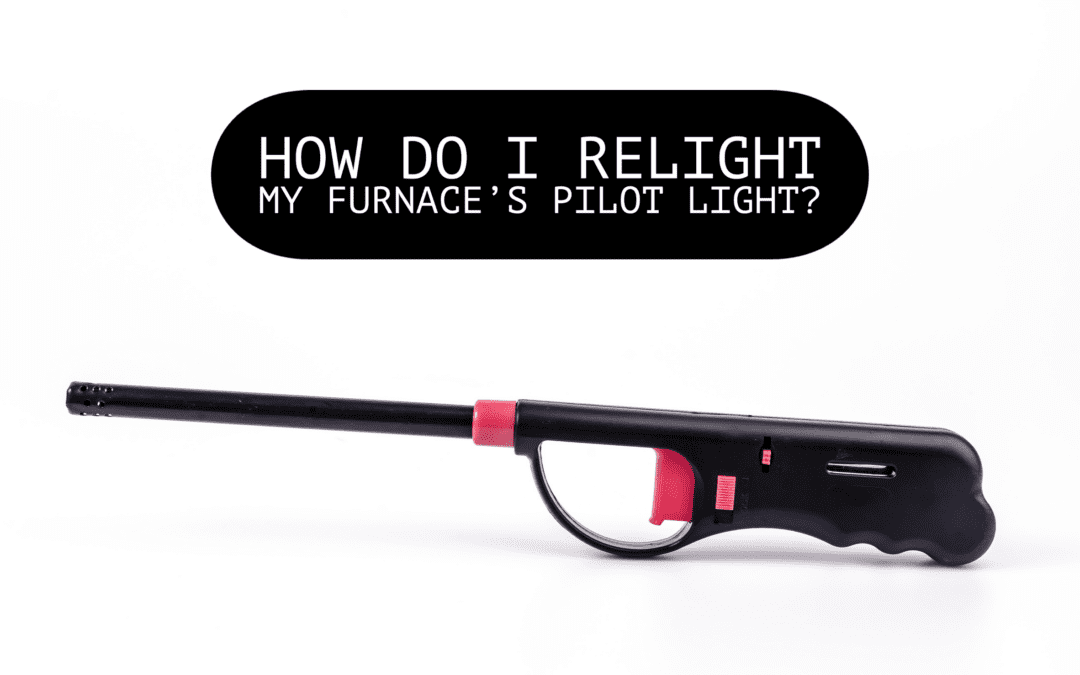 HOW DO I RELIGHT MY FURNACE’S PILOT LIGHT?   