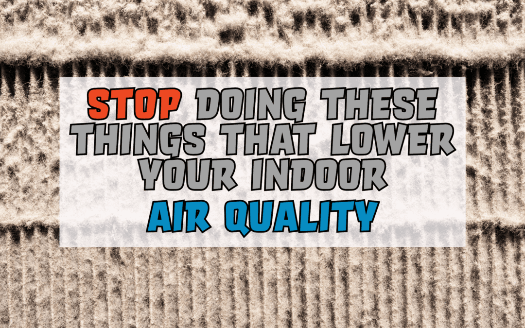 Stop Doing These Things That Lower Your Indoor Air Quality  