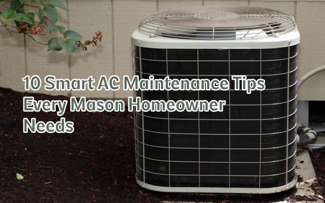 10 Smart AC Maintenance Tips Every Mason Homeowner Needs 